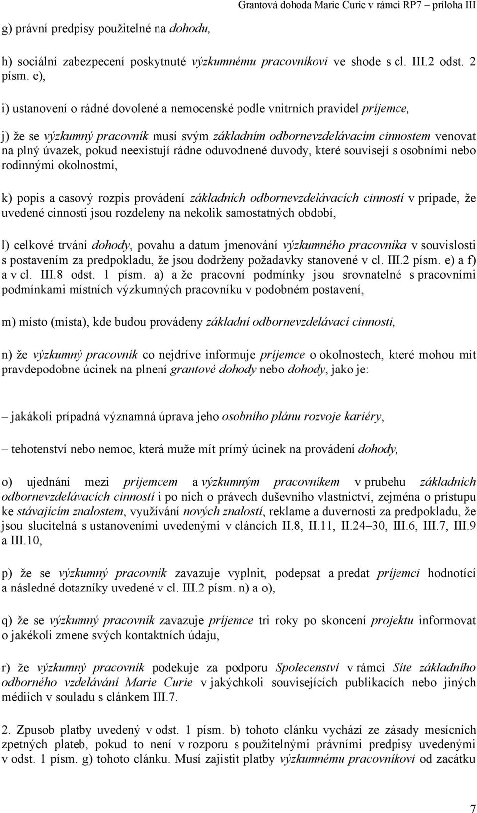 neexistují rádne oduvodnené duvody, které souvisejí s osobními nebo rodinnými okolnostmi, k) popis a casový rozpis provádení základních odbornevzdelávacích cinností v prípade, že uvedené cinnosti