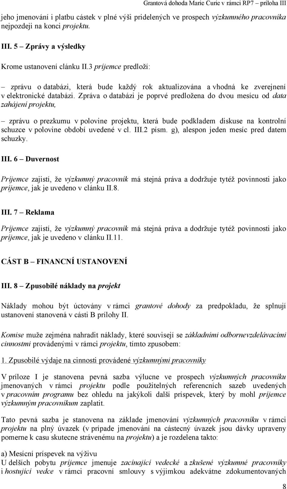 Zpráva o databázi je poprvé predložena do dvou mesícu od data zahájení projektu, zprávu o prezkumu v polovine projektu, která bude podkladem diskuse na kontrolní schuzce v polovine období uvedené v