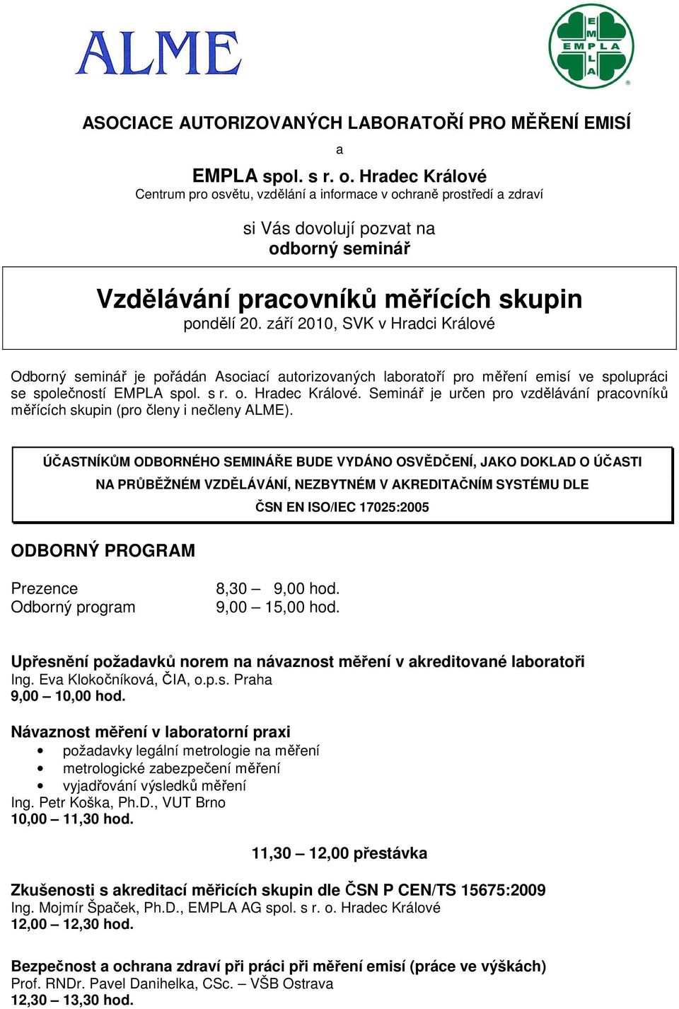 září 2010, SVK v Hradci Králové Odborný seminář je pořádán Asociací autorizovaných laboratoří pro měření emisí ve spolupráci se společností EMPLA spol. s r. o. Hradec Králové.