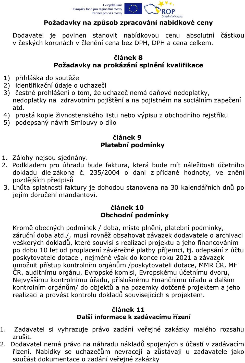 pojištění a na pojistném na sociálním zapečení atd. 4) prostá kopie živnostenského listu nebo výpisu z obchodního rejstříku 5) podepsaný návrh Smlouvy o dílo článek 9 Platební podmínky 1.