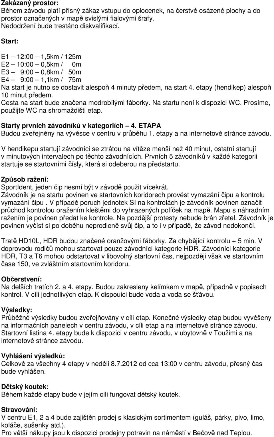 Cesta na start bude značena modrobílými fáborky. Na startu není k dispozici WC. Prosíme, použijte WC na shromaždišti etap. Starty prvních závodníků v kategoriích 4.