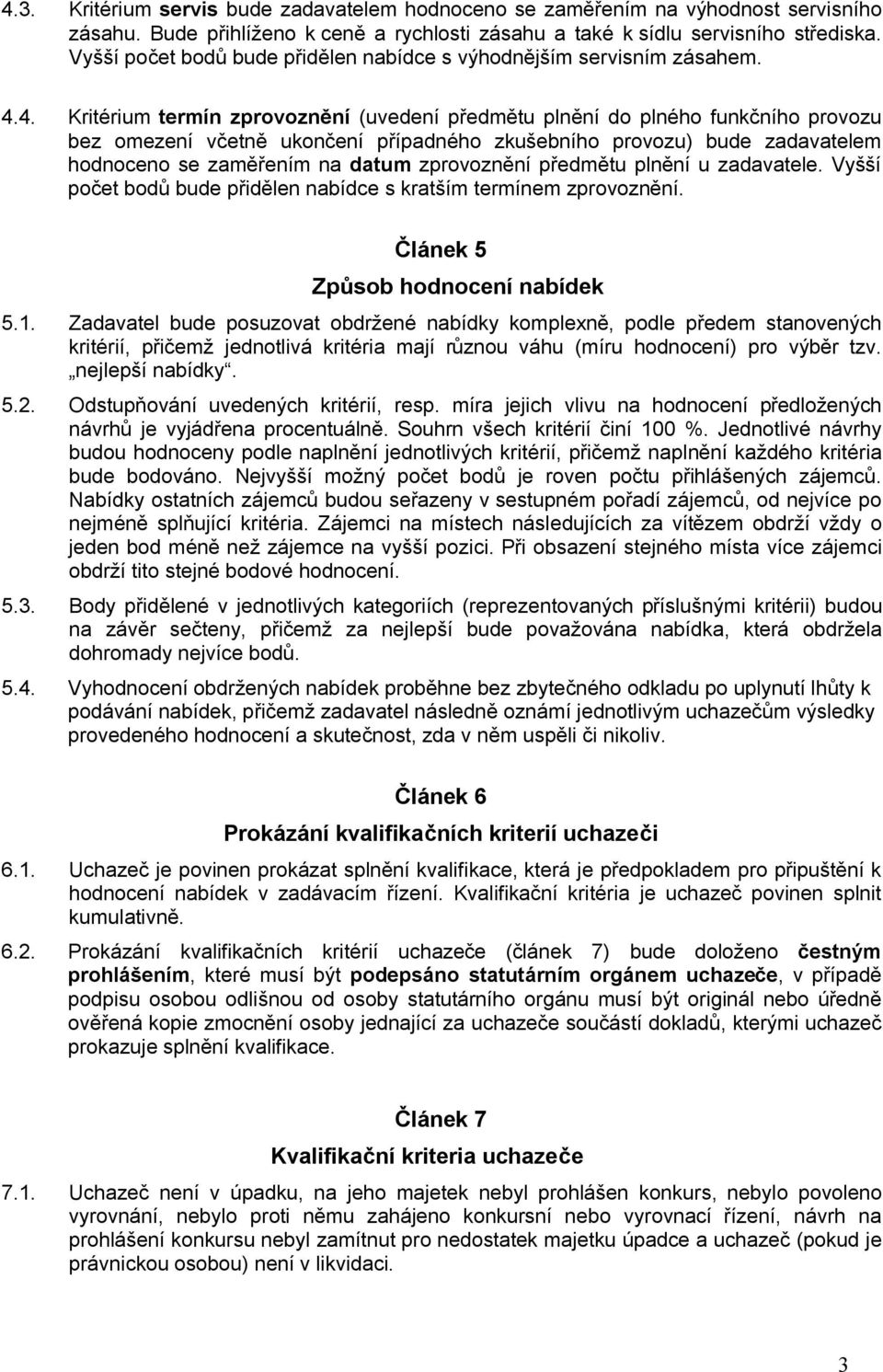 4. Kritérium termín zprovoznění (uvedení předmětu plnění do plného funkčního provozu bez omezení včetně ukončení případného zkušebního provozu) bude zadavatelem hodnoceno se zaměřením na datum