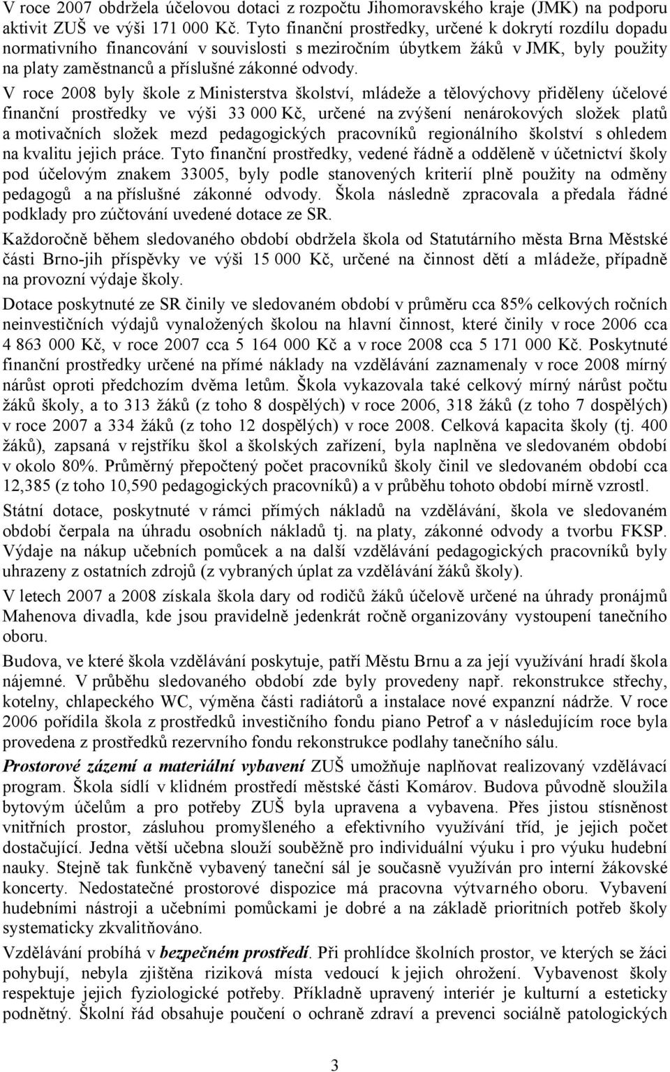 V roce 2008 byly škole z Ministerstva školství, mládeže a tělovýchovy přiděleny účelové finanční prostředky ve výši 33 000 Kč, určené na zvýšení nenárokových složek platů a motivačních složek mezd