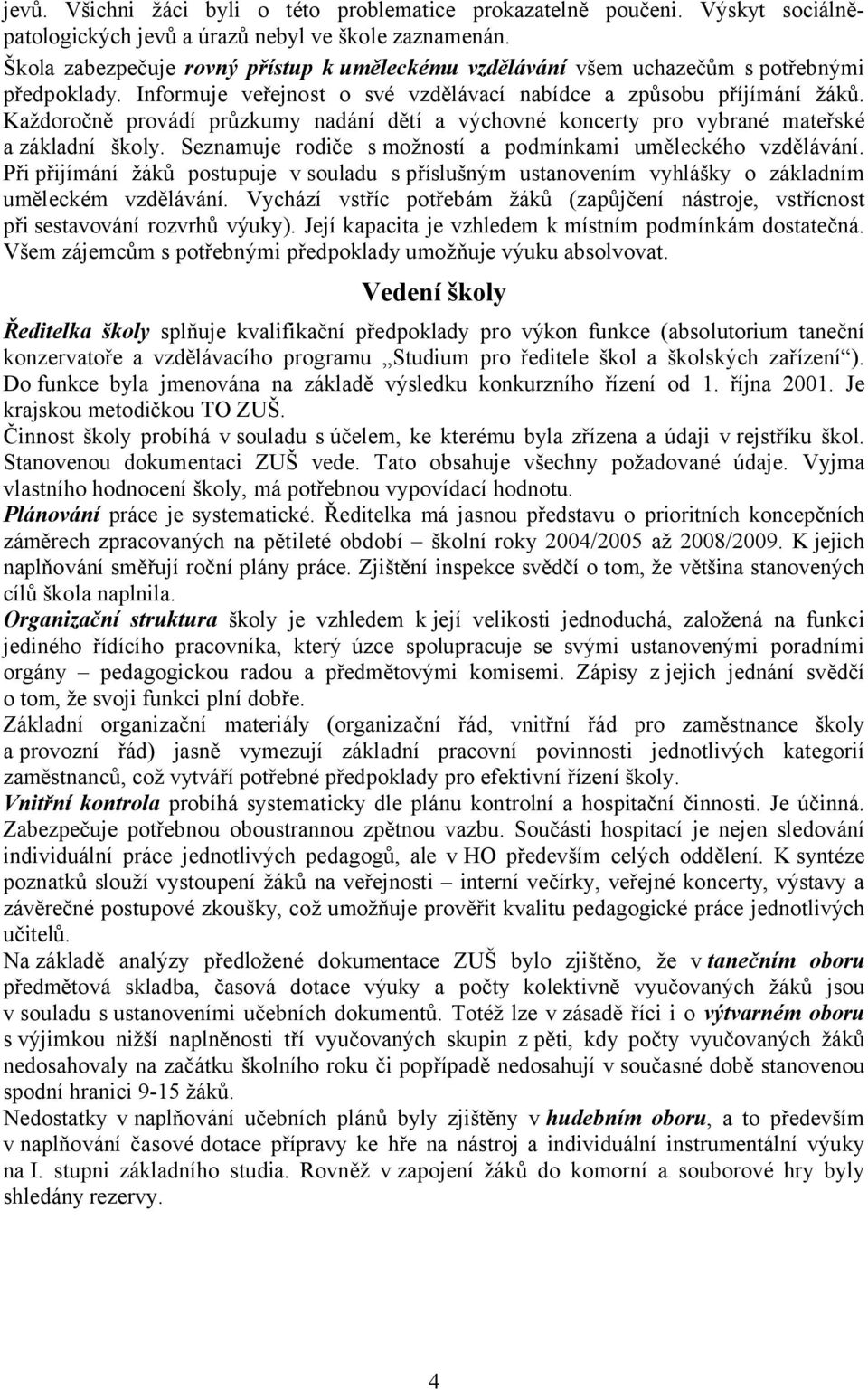 Každoročně provádí průzkumy nadání dětí a výchovné koncerty pro vybrané mateřské a základní školy. Seznamuje rodiče s možností a podmínkami uměleckého vzdělávání.