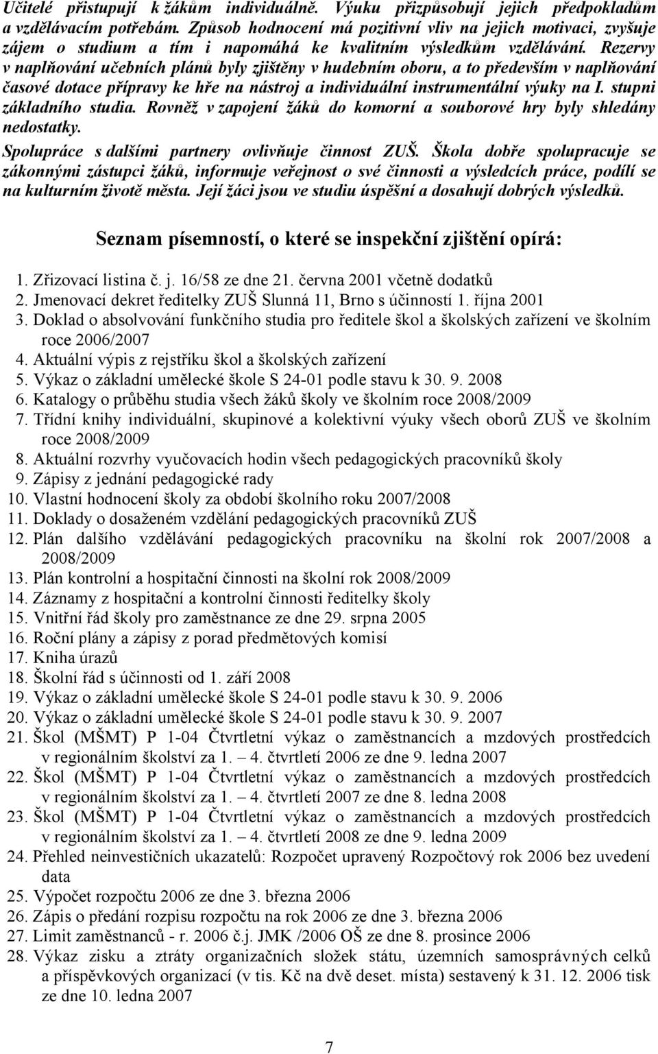 Rezervy v naplňování učebních plánů byly zjištěny v hudebním oboru, a to především v naplňování časové dotace přípravy ke hře na nástroj a individuální instrumentální výuky na I.