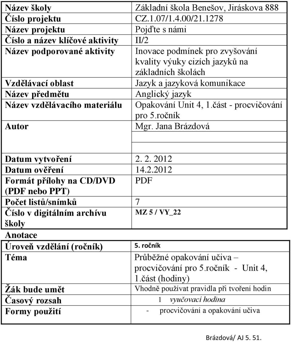 Jazyk a jazyková komunikace Název předmětu Anglický jazyk Název vzdělávacího materiálu Opakování Unit 4, 1.část - procvičování pro 5.ročník Autor Mgr. Jana Brázdová Datum vytvoření 2.