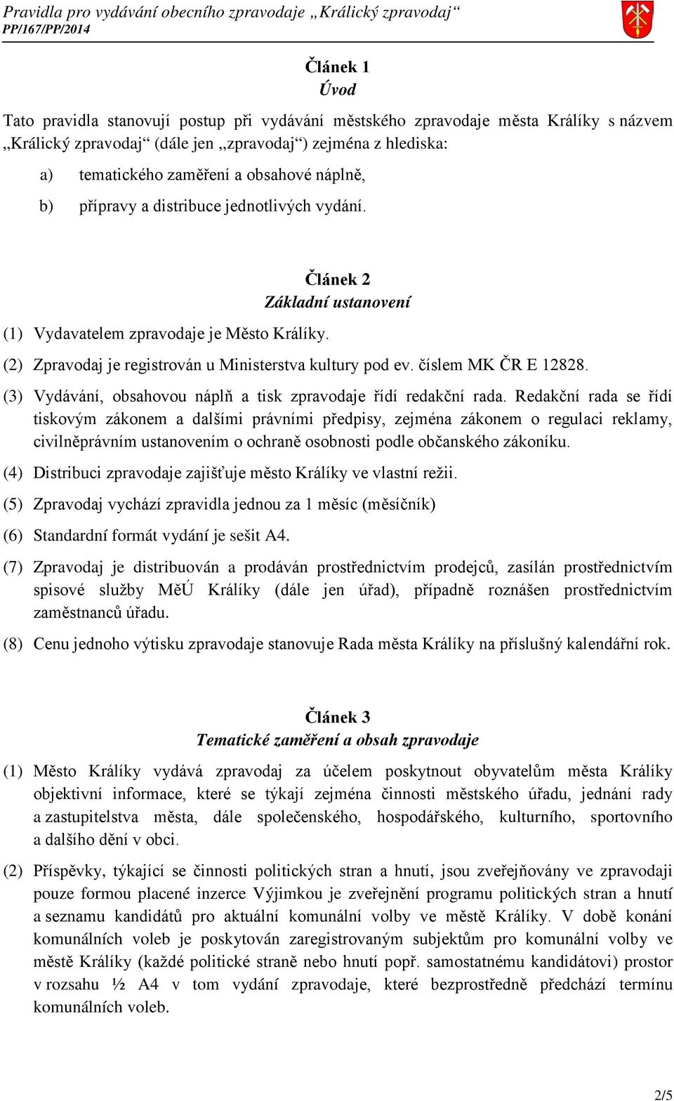 číslem MK ČR E 12828. (3) Vydávání, obsahovou náplň a tisk zpravodaje řídí redakční rada.