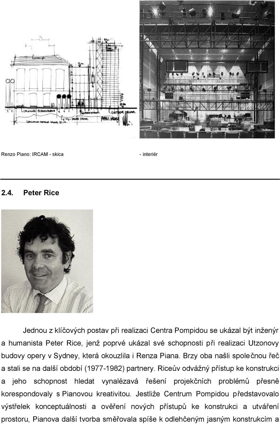 budovy opery v Sydney, která okouzlila i Renza Piana. Brzy oba našli společnou řeč a stali se na další období (1977-1982) partnery.