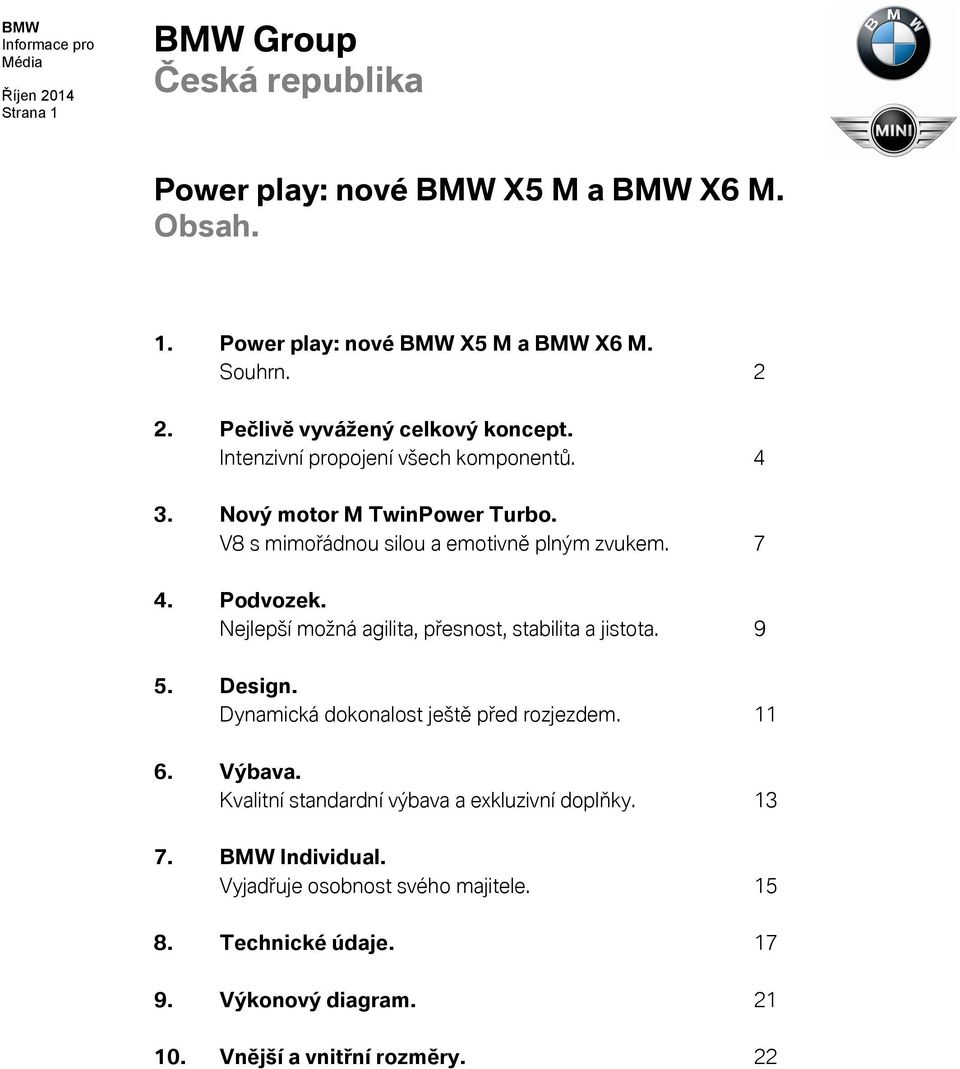 7 4. Podvozek. Nejlepší možná agilita, přesnost, stabilita a jistota. 9 5. Design. Dynamická dokonalost ještě před rozjezdem. 11 6. Výbava.