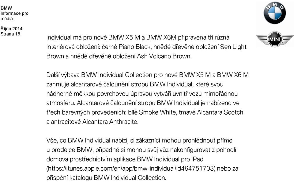 atmosféru. Alcantarové čalounění stropu BMW Individual je nabízeno ve třech barevných provedeních: bílé Smoke White, tmavé Alcantara Scotch a antracitové Alcantara Anthracite.