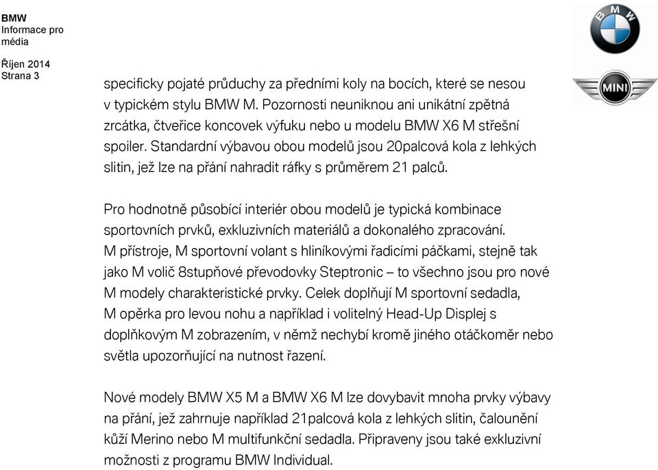 Standardní výbavou obou modelů jsou 20palcová kola z lehkých slitin, jež lze na přání nahradit ráfky s průměrem 21 palců.