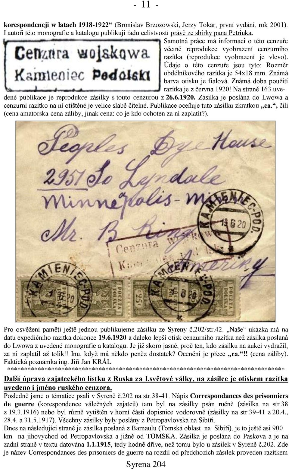 Známá barva otisku je fialová. Známá doba použití razítka je z června 1920! Na straně 163 uvedené publikace je reprodukce zásilky s touto cenzurou z 26.6.1920. Zásilka je poslána do Lwowa a cenzurní razítko na ní otištěné je velice slabě čitelné.