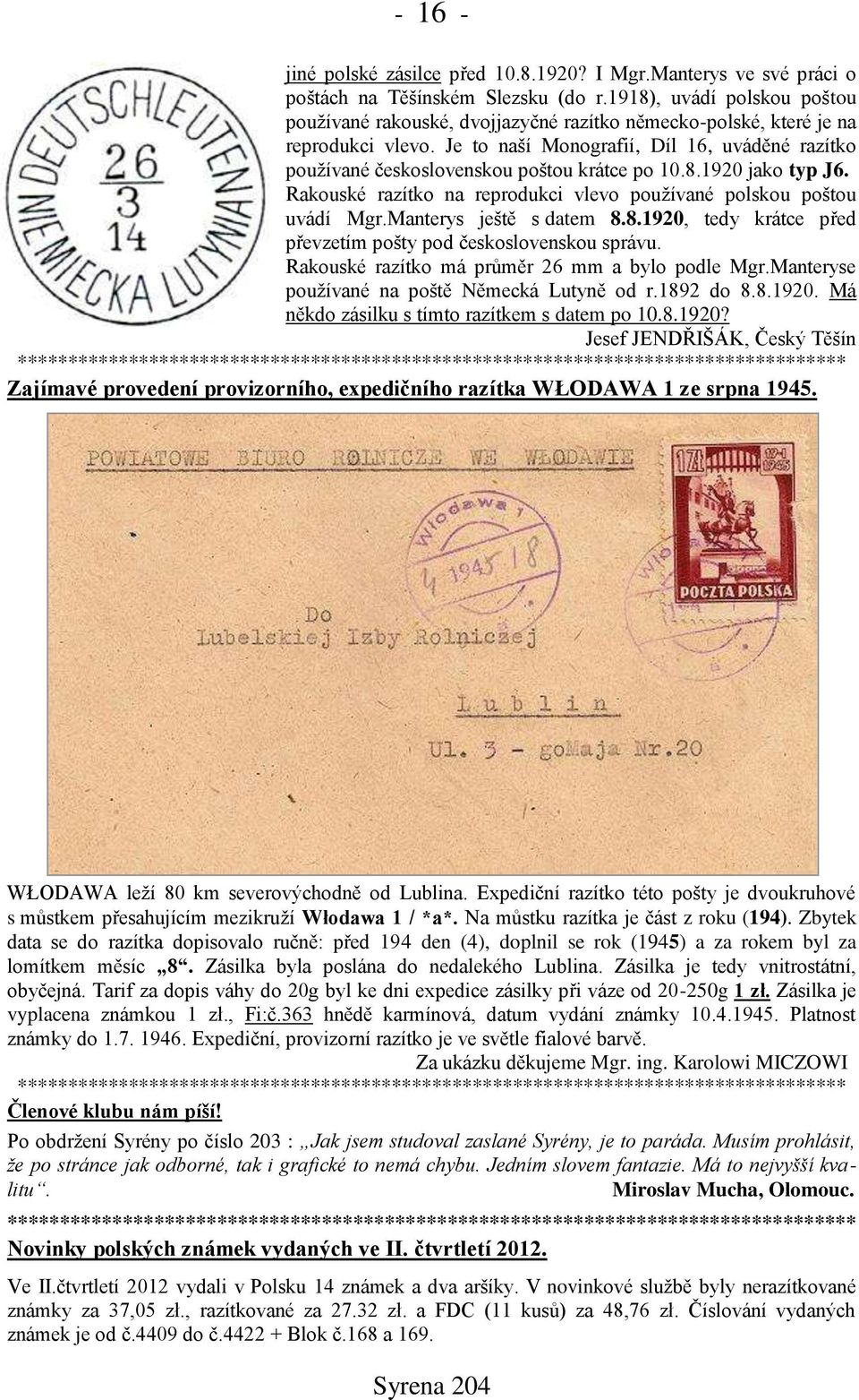 Je to naší Monografií, Díl 16, uváděné razítko používané československou poštou krátce po 10.8.1920 jako typ J6. Rakouské razítko na reprodukci vlevo používané polskou poštou uvádí Mgr.
