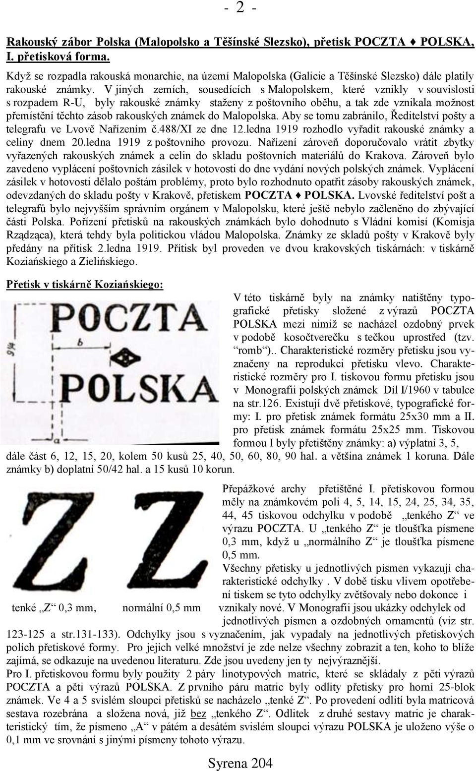 V jiných zemích, sousedících s Malopolskem, které vznikly v souvislosti s rozpadem R-U, byly rakouské známky staženy z poštovního oběhu, a tak zde vznikala možnost přemístění těchto zásob rakouských