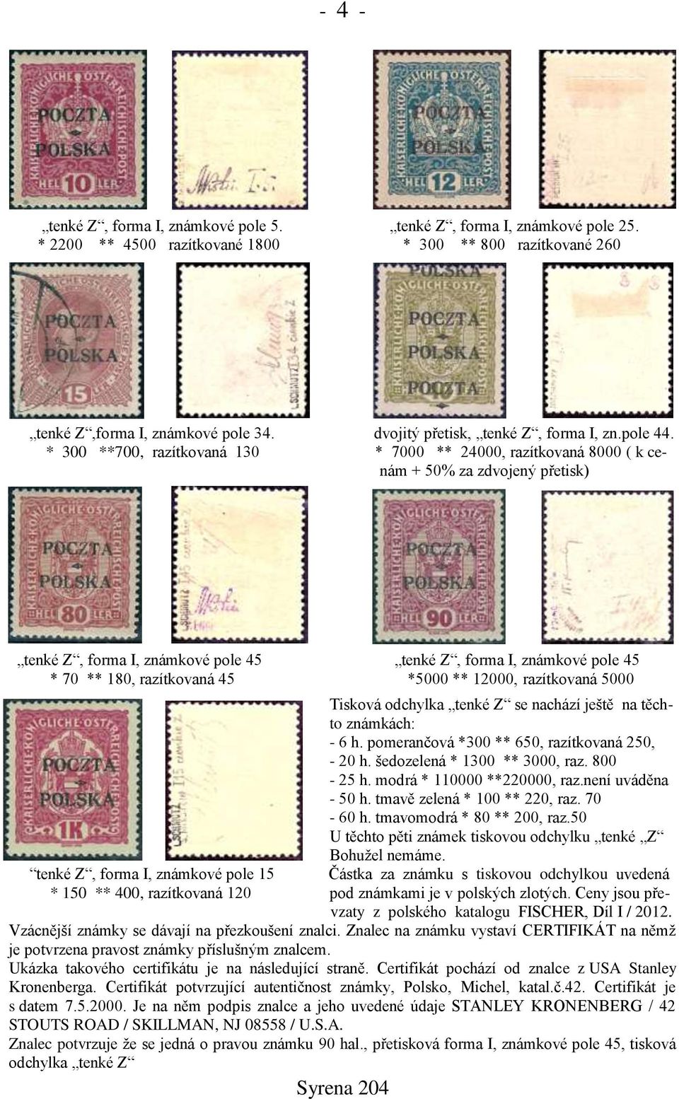 * 300 **700, razítkovaná 130 * 7000 ** 24000, razítkovaná 8000 ( k cenám + 50% za zdvojený přetisk) tenké Z, forma I, známkové pole 45 tenké Z, forma I, známkové pole 45 * 70 ** 180, razítkovaná 45