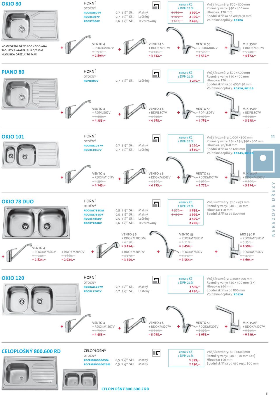 HLOUBKA DŘEZU 170 MM! RDOKM807V = 3 930, = 2 899, RDOKM807V = 4 440, = 3 532, RDOKM807V = 4 500, = 3 532, RDOKM807V = 5 740, = 4 672, PIANO 80 RDPIL807V 0,7 3 ½ Skl.