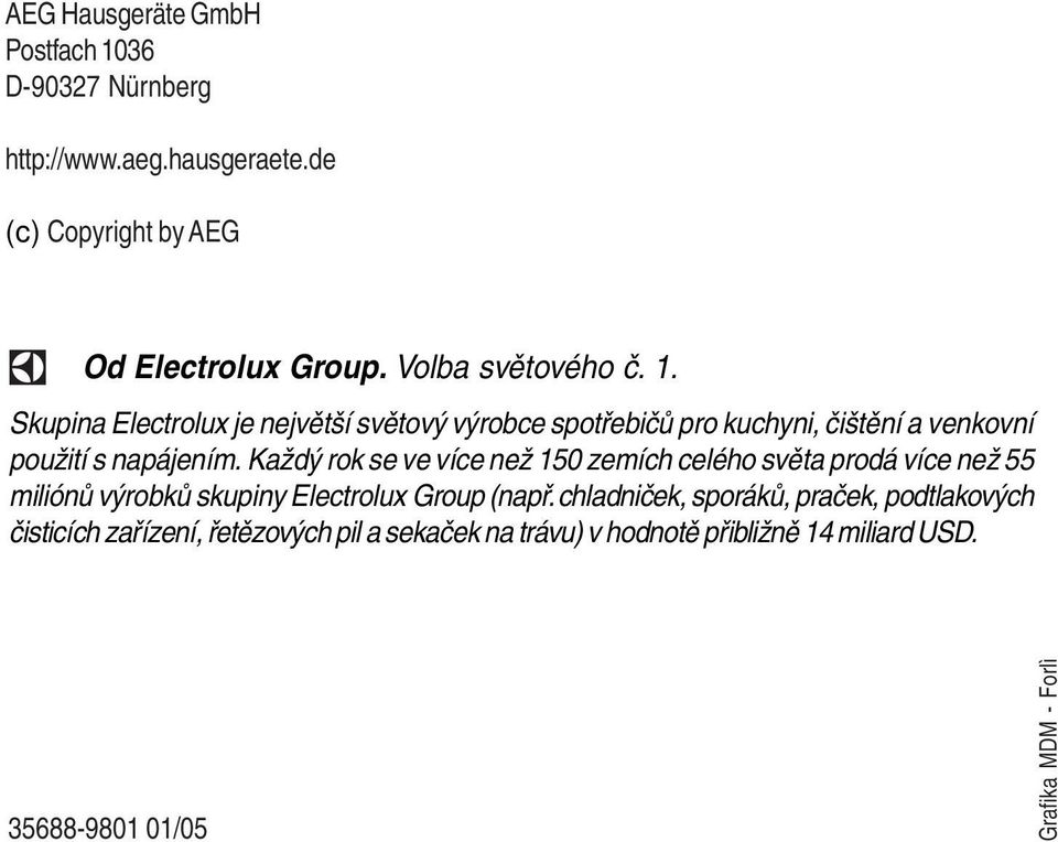 Každý rok se ve více než 150 zemích celého světa prodá více než 55 miliónů výrobků skupiny Electrolux Group (např.