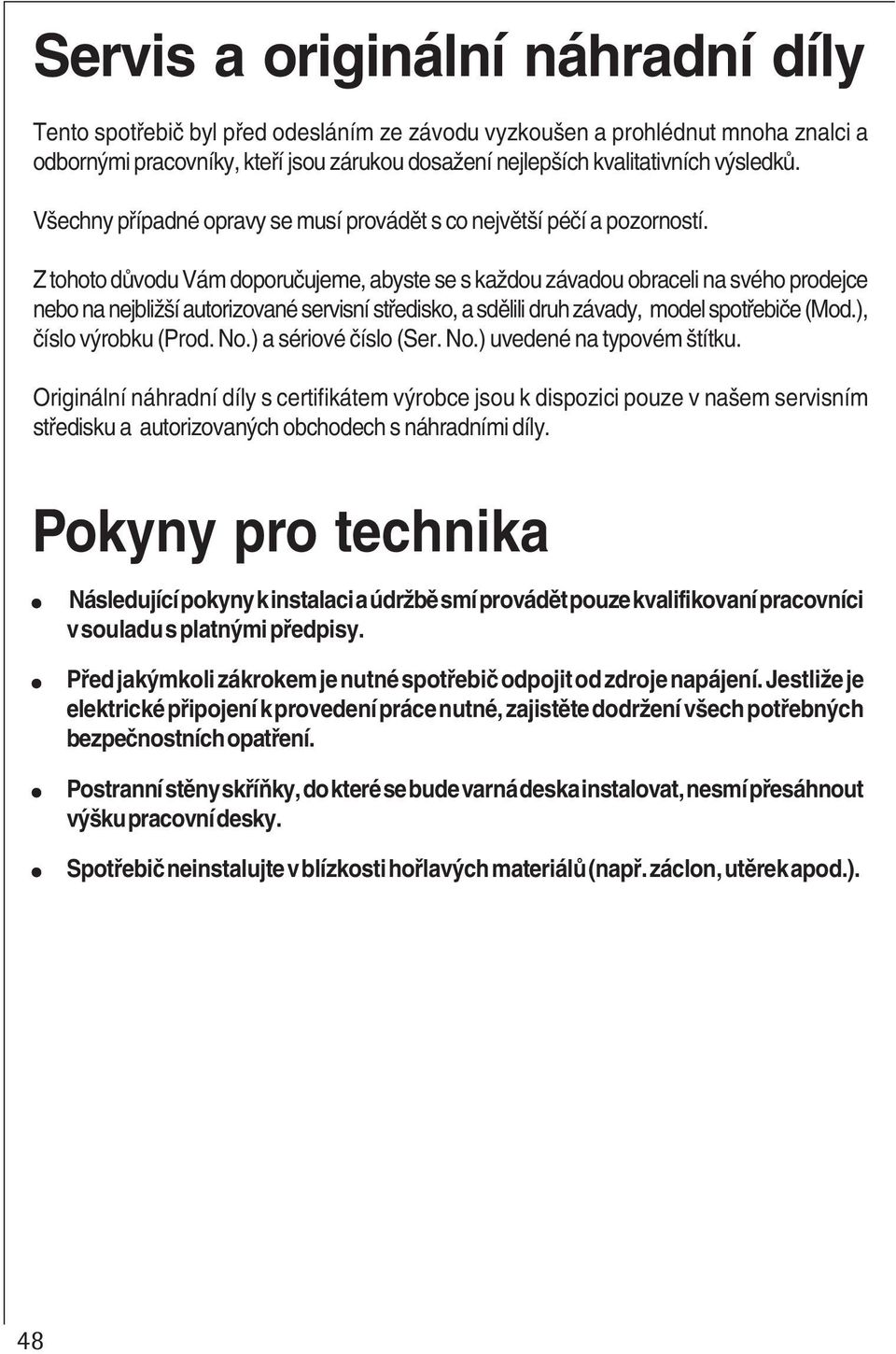 Z tohoto důvodu Vám doporučujeme, abyste se s každou závadou obraceli na svého prodejce nebo na nejbližší autorizované servisní středisko, a sdělili druh závady, model spotřebiče (Mod.