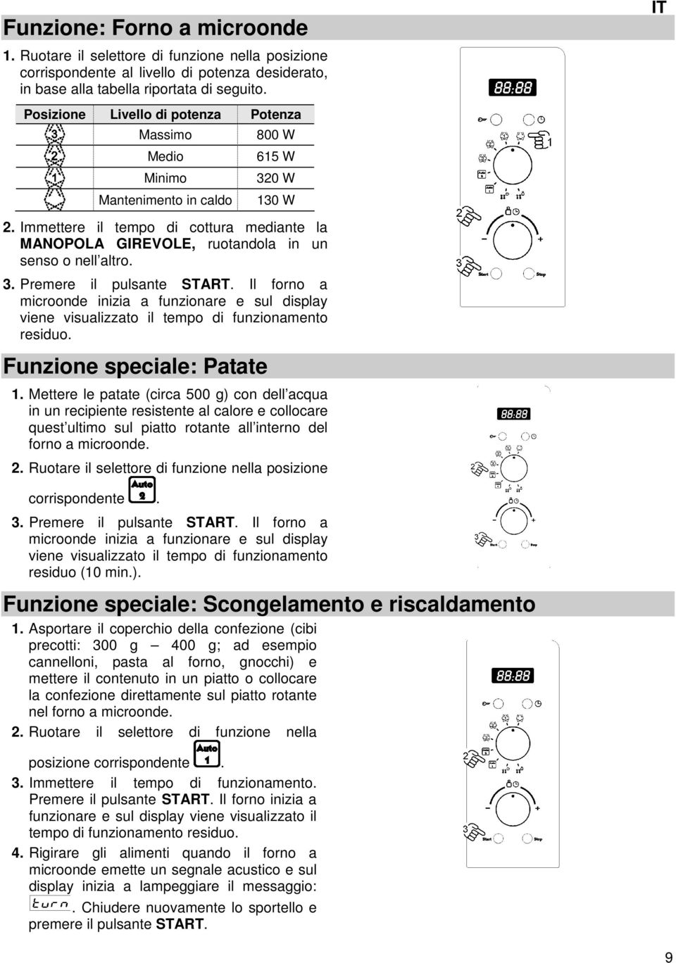 Immettere il tempo di cottura mediante la MANOPOLA GIREVOLE, ruotandola in un senso o nell altro. 3. Premere il pulsante START.