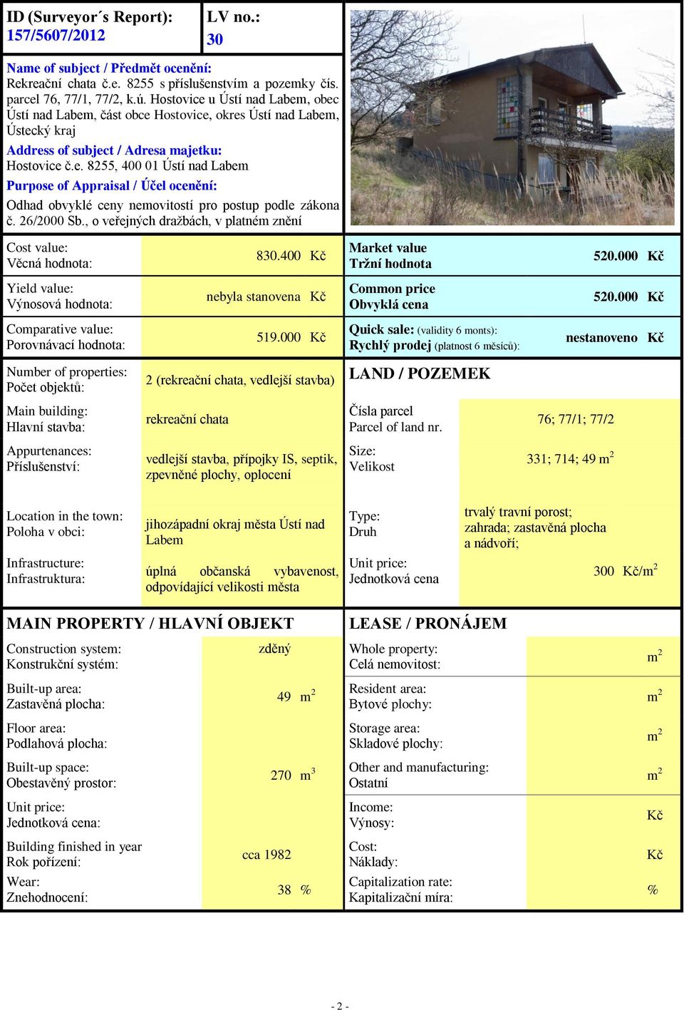 26/2000 Sb., o veřejných dražbách, v platném znění Cost value: Věcná hodnota: 830.400 Kč Market value Tržní hodnota 520.