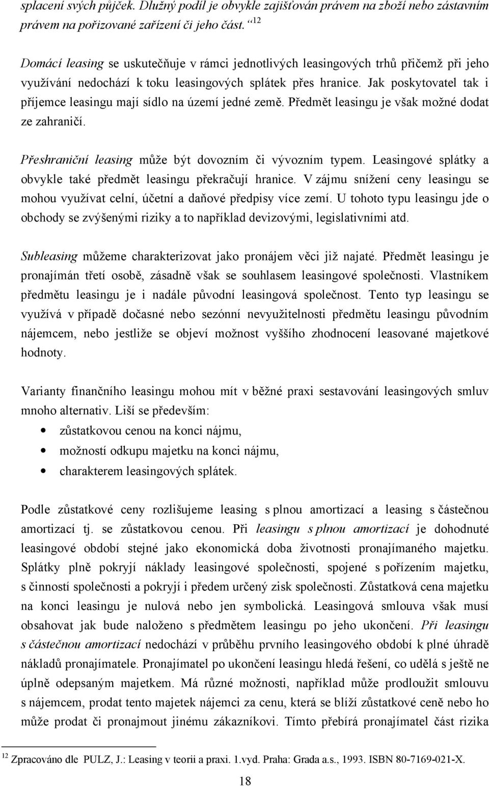 Jak poskytovatel tak i příjemce leasingu mají sídlo na území jedné země. Předmět leasingu je však možné dodat ze zahraničí. Přeshraniční leasing může být dovozním či vývozním typem.