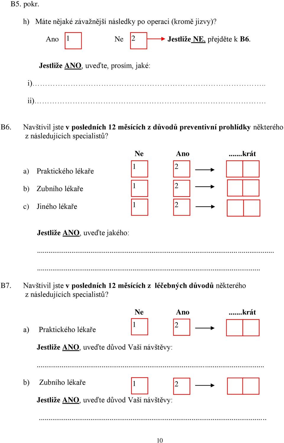 a) Praktického lékaře b) Zubního lékaře c) Jiného lékaře Ne Ano...krát Jestliže ANO, uveďte jakého:...... B7.