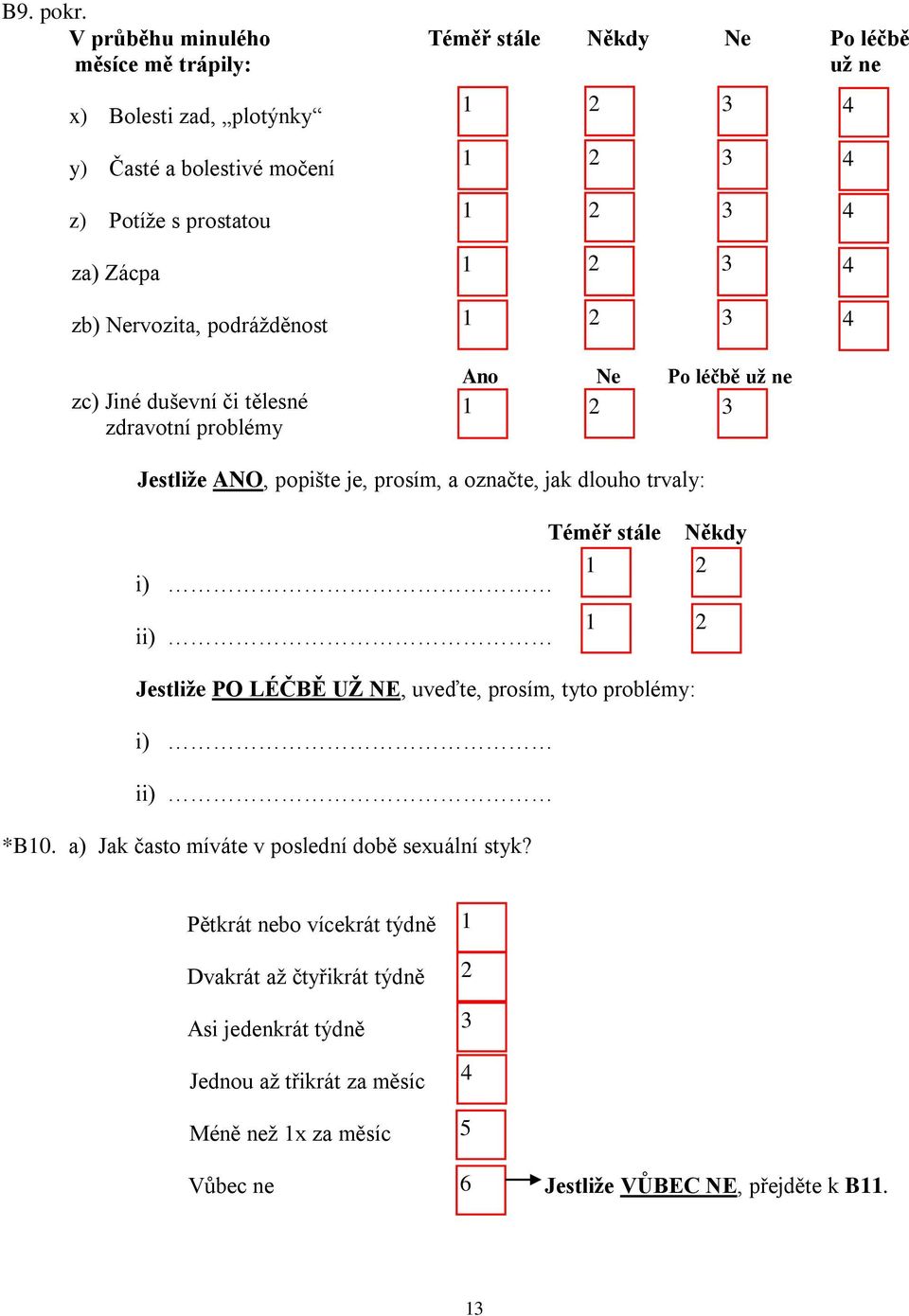 zb) Nervozita, podrážděnost zc) Jiné duševní či tělesné zdravotní problémy Ano Ne Po léčbě už ne Jestliže ANO, popište je, prosím, a označte, jak dlouho