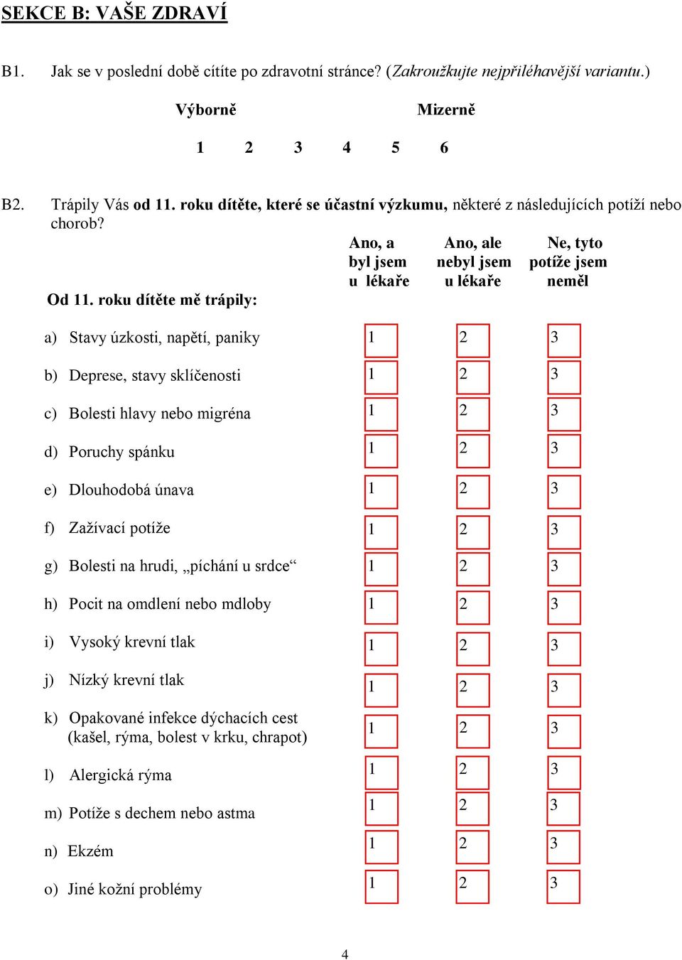 roku dítěte mě trápily: a) Stavy úzkosti, napětí, paniky b) Deprese, stavy sklíčenosti c) Bolesti hlavy nebo migréna d) Poruchy spánku e) Dlouhodobá únava f) Zažívací potíže g) Bolesti na