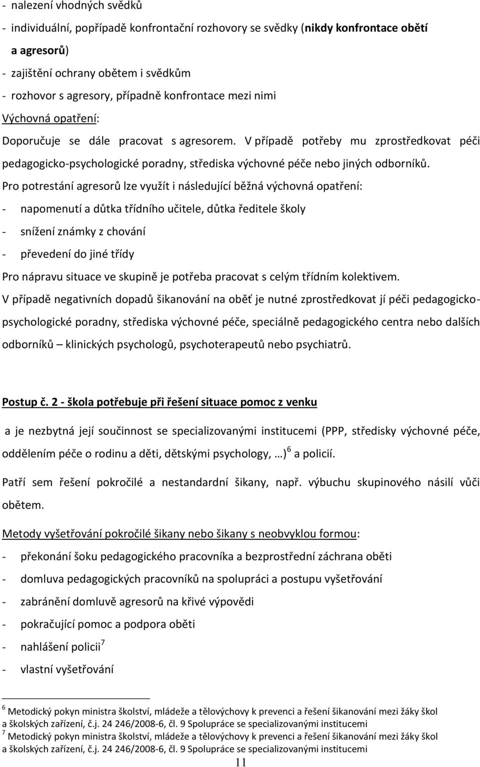 V případě potřeby mu zprostředkovat péči pedagogicko-psychologické poradny, střediska výchovné péče nebo jiných odborníků.