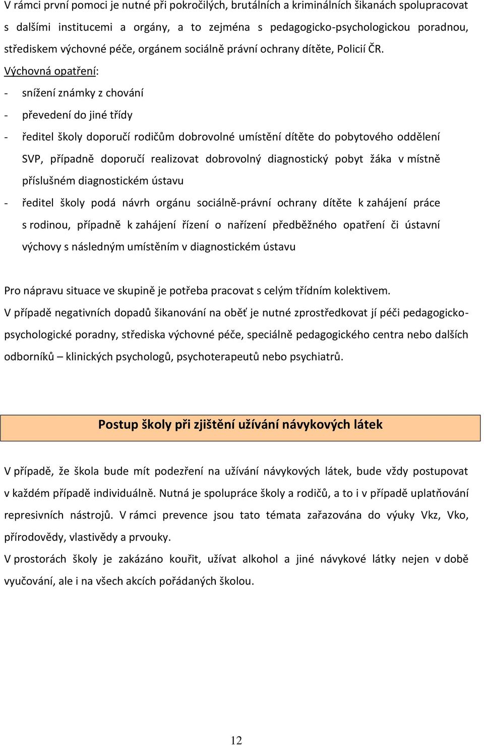 Výchovná opatření: - snížení známky z chování - převedení do jiné třídy - ředitel školy doporučí rodičům dobrovolné umístění dítěte do pobytového oddělení SVP, případně doporučí realizovat dobrovolný