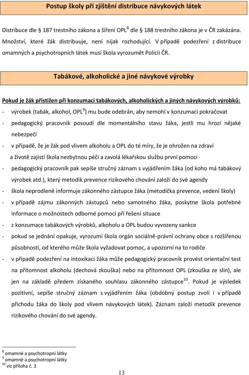 Tabákové, alkoholické a jiné návykové výrobky Pokud je žák přistižen při konzumaci tabákových, alkoholických a jiných návykových výrobků: - výrobek (tabák, alkohol, OPL 9 ) mu bude odebrán, aby