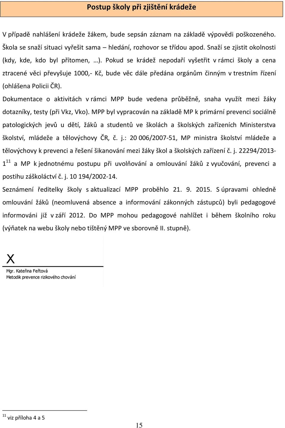 Pokud se krádež nepodaří vyšetřit v rámci školy a cena ztracené věci převyšuje 1000,- Kč, bude věc dále předána orgánům činným v trestním řízení (ohlášena Policii ČR).