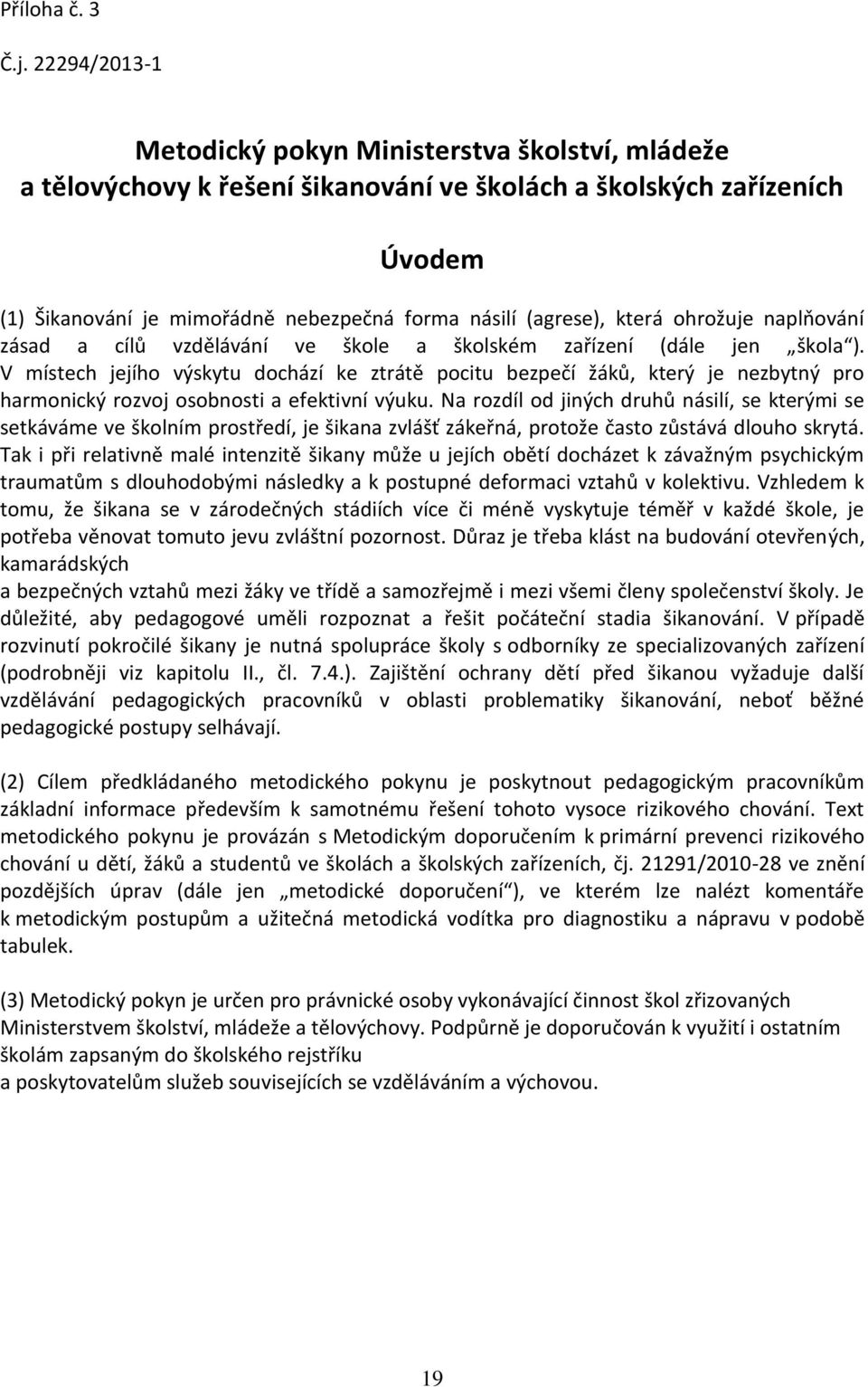 která ohrožuje naplňování zásad a cílů vzdělávání ve škole a školském zařízení (dále jen škola ).