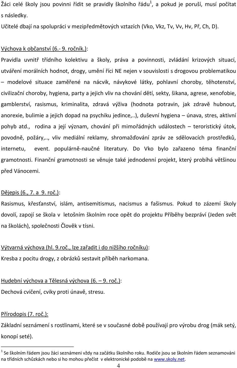 ): Pravidla uvnitř třídního kolektivu a školy, práva a povinnosti, zvládání krizových situací, utváření morálních hodnot, drogy, umění říci NE nejen v souvislosti s drogovou problematikou modelové