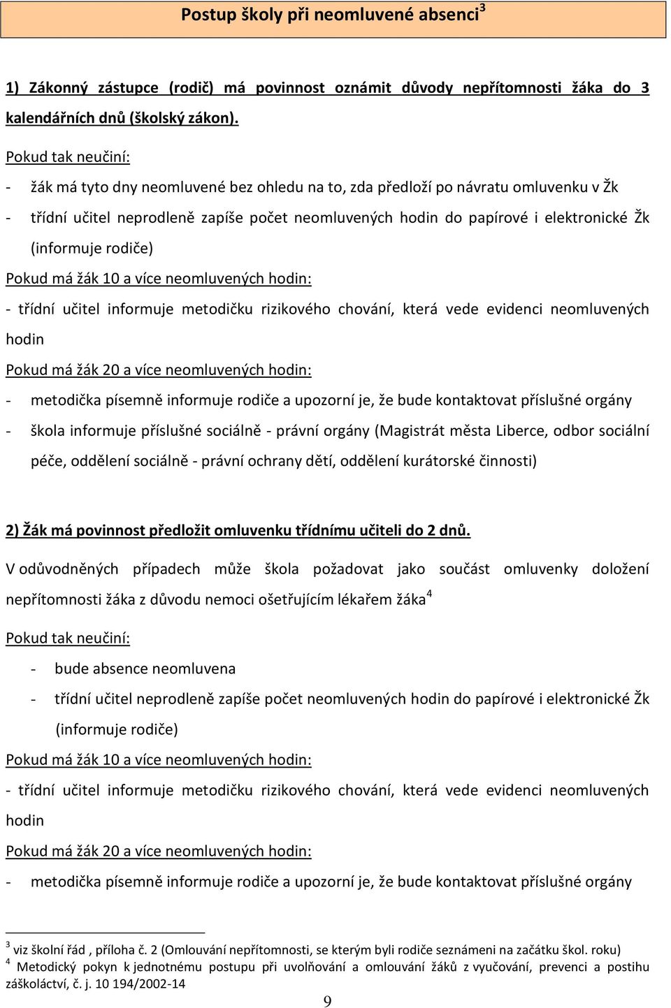 (informuje rodiče) Pokud má žák 10 a více neomluvených hodin: - třídní učitel informuje metodičku rizikového chování, která vede evidenci neomluvených hodin Pokud má žák 20 a více neomluvených hodin: