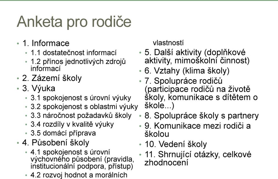 2 spokojenost s oblastmi výuky škole...) 3.3 náročnost poţadavků školy 8. Spolupráce školy s partnery 3.4 rozdíly v kvalitě výuky 9. Komunikace mezi rodiči a 3.