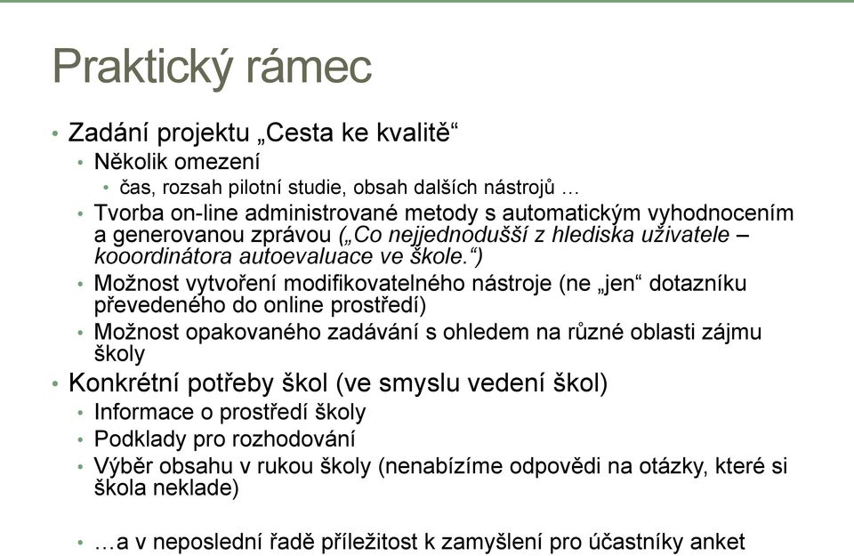 ) Moţnost vytvoření modifikovatelného nástroje (ne jen dotazníku převedeného do online prostředí) Moţnost opakovaného zadávání s ohledem na různé oblasti zájmu školy