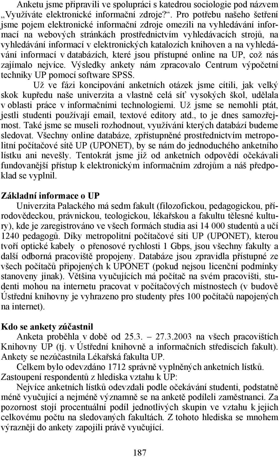 elektronických katalozích knihoven a na vyhledávání informací v databázích, které jsou přístupné online na UP, což nás zajímalo nejvíce.