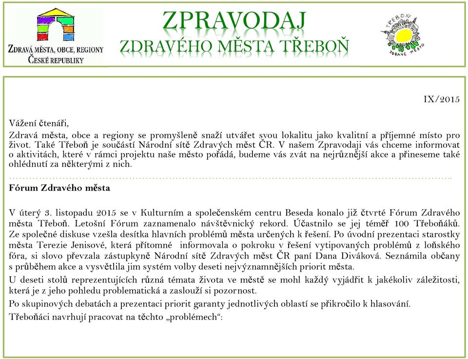 V našem Zpravodaji vás chceme informovat o aktivitách, které v rámci projektu naše město pořádá, budeme vás zvát na nejrůznější akce a přineseme také ohlédnutí za některými z nich.