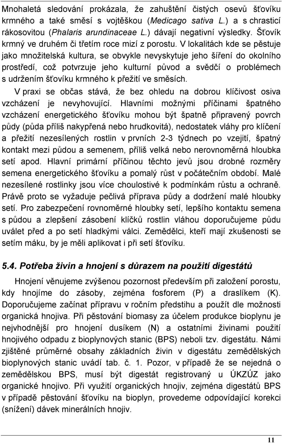 V lokalitách kde se pěstuje jako množitelská kultura, se obvykle nevyskytuje jeho šíření do okolního prostředí, což potvrzuje jeho kulturní původ a svědčí o problémech s udržením šťovíku krmného k