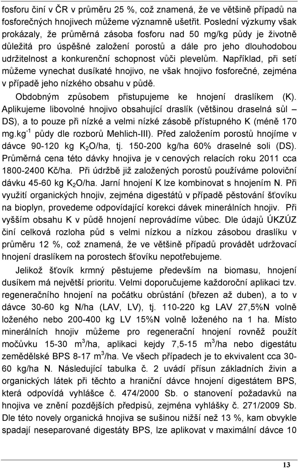 plevelům. Například, při setí můžeme vynechat dusíkaté hnojivo, ne však hnojivo fosforečné, zejména v případě jeho nízkého obsahu v půdě. Obdobným způsobem přistupujeme ke hnojení draslíkem (K).