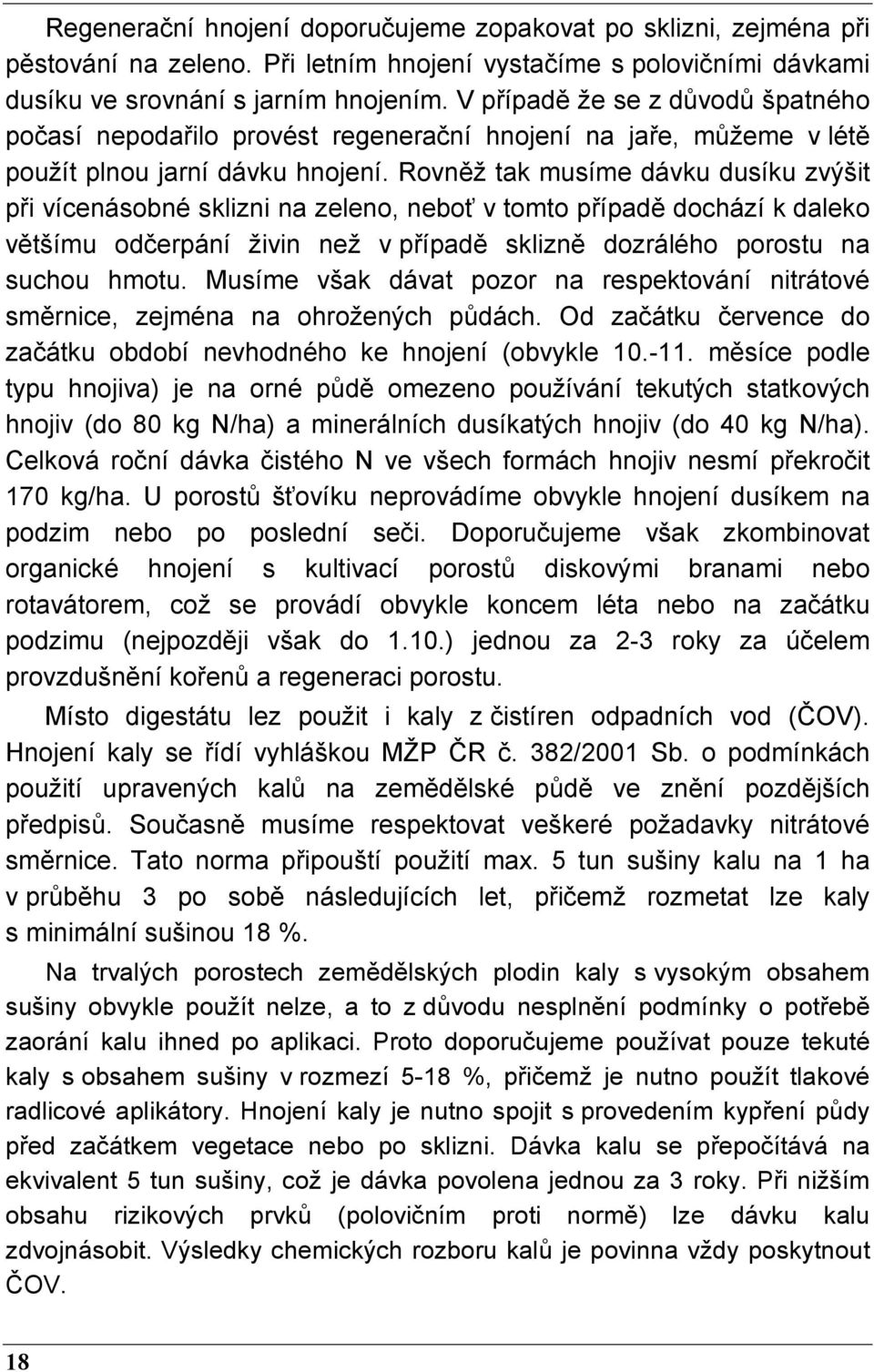 Rovněž tak musíme dávku dusíku zvýšit při vícenásobné sklizni na zeleno, neboť v tomto případě dochází k daleko většímu odčerpání živin než v případě sklizně dozrálého porostu na suchou hmotu.