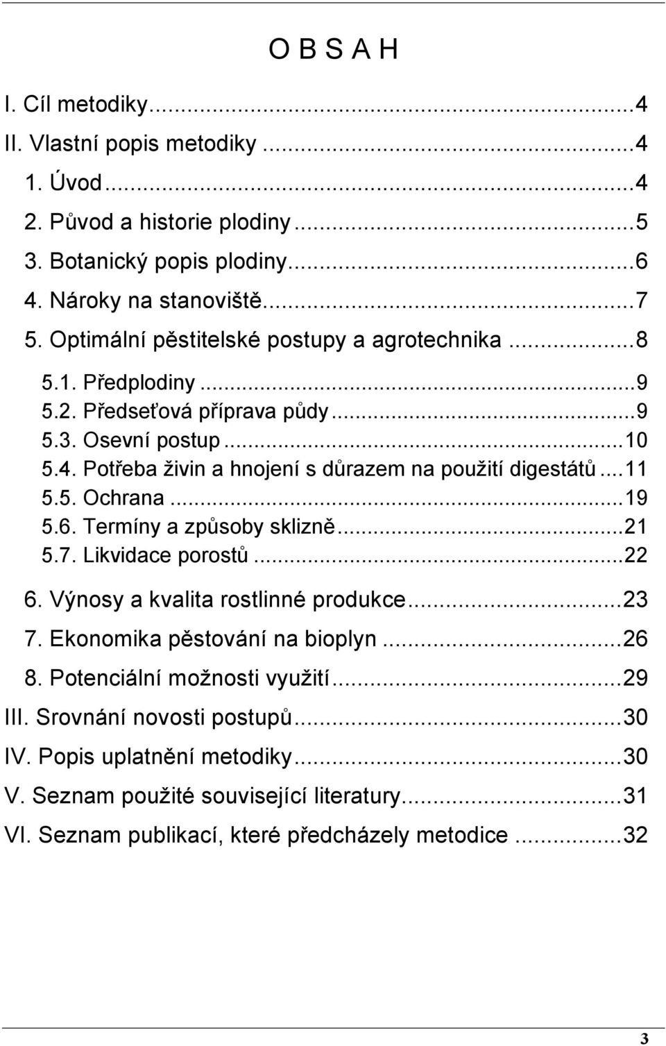 Potřeba živin a hnojení s důrazem na použití digestátů...11 5.5. Ochrana...19 5.6. Termíny a způsoby sklizně...21 5.7. Likvidace porostů...22 6. Výnosy a kvalita rostlinné produkce.