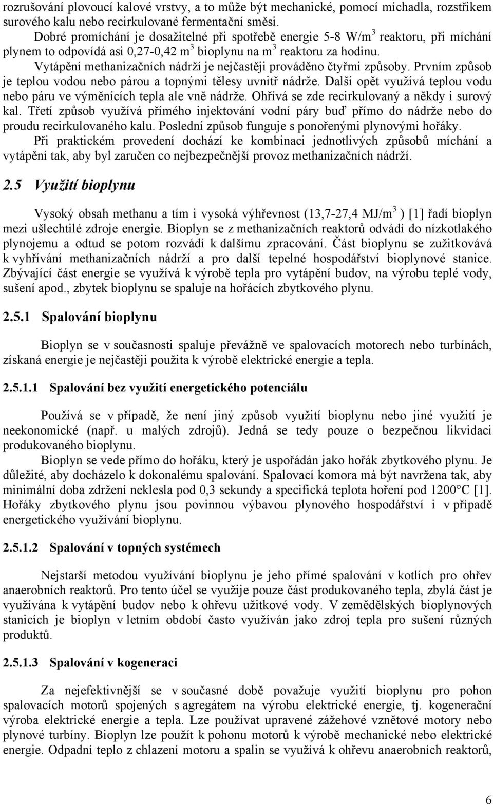 Vytápění methanizačních nádrží je nejčastěji prováděno čtyřmi způsoby. Prvním způsob je teplou vodou nebo párou a topnými tělesy uvnitř nádrže.