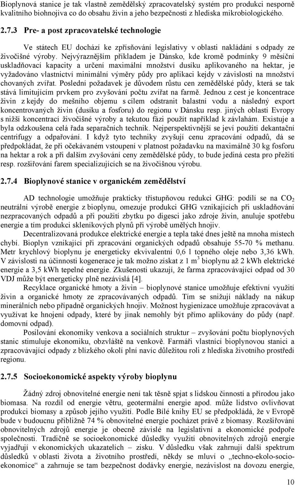 Nejvýraznějším příkladem je Dánsko, kde kromě podmínky 9 měsíční uskladňovací kapacity a určení maximální množství dusíku aplikovaného na hektar, je vyžadováno vlastnictví minimální výměry půdy pro