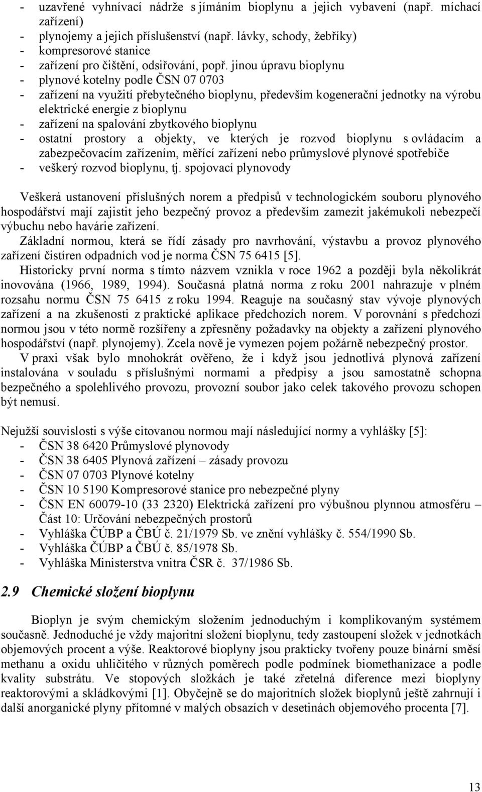 jinou úpravu bioplynu - plynové kotelny podle ČSN 07 0703 - zařízení na využití přebytečného bioplynu, především kogenerační jednotky na výrobu elektrické energie z bioplynu - zařízení na spalování