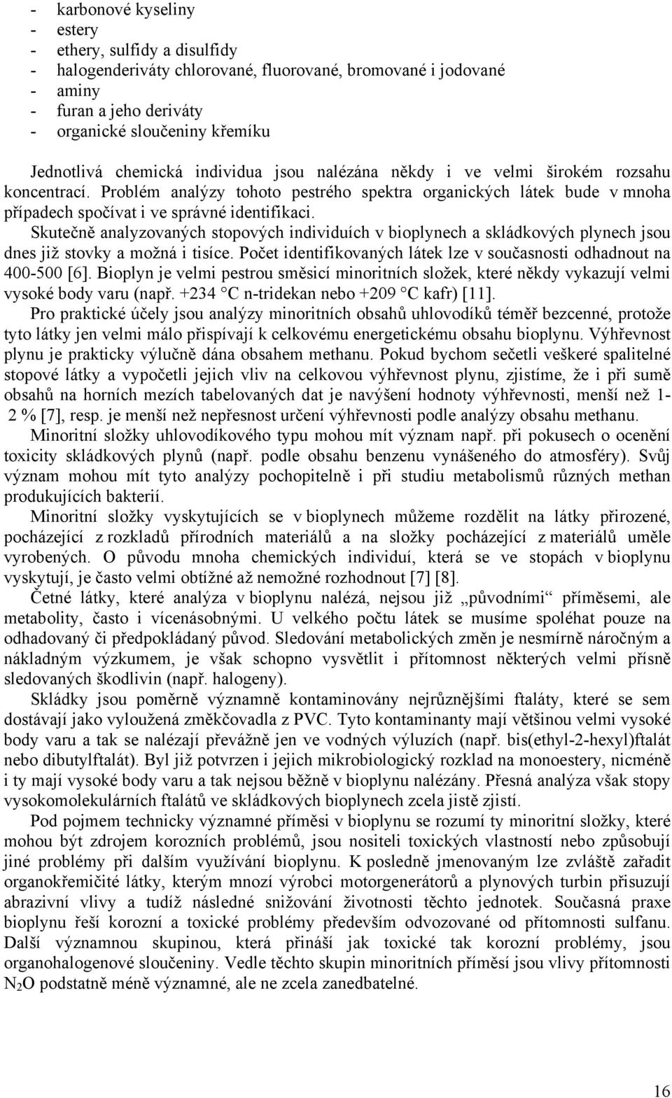 Skutečně analyzovaných stopových individuích v bioplynech a skládkových plynech jsou dnes již stovky a možná i tisíce. Počet identifikovaných látek lze v současnosti odhadnout na 400-500 [6].