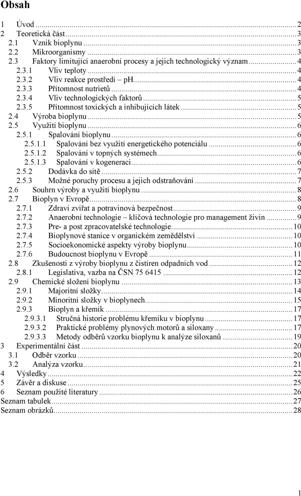 ..6 2.5.1.1 Spalování bez využití energetického potenciálu...6 2.5.1.2 Spalování v topných systémech...6 2.5.1.3 Spalování v kogeneraci...6 2.5.2 Dodávka do sítě...7 2.5.3 Možné poruchy procesu a jejich odstraňování.