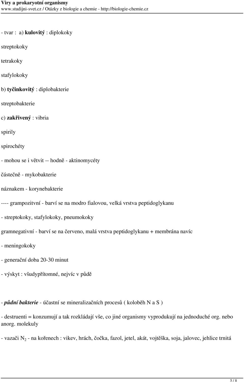 červeno, malá vrstva peptidoglykanu + membrána navíc - meningokoky - generační doba 20-30 minut - výskyt : všudypřítomné, nejvíc v půdě - půdní bakterie - účastní se mineralizačních procesů ( koloběh