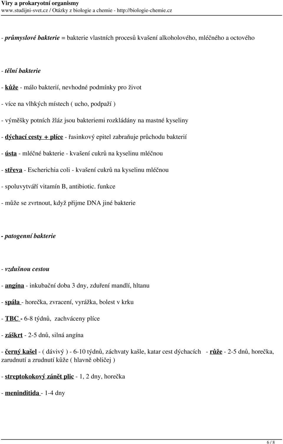 kyselinu mléčnou - střeva - Escherichia coli - kvašení cukrů na kyselinu mléčnou - spoluvytváří vitamín B, antibiotic.